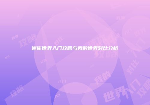 迷你世界入门攻略与我的世界对比分析