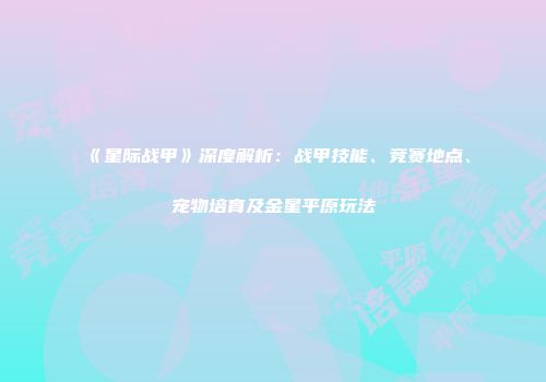 《星际战甲》深度解析：战甲技能、竞赛地点、宠物培育及金星平原玩法
