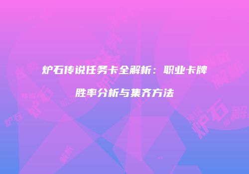 炉石传说任务卡全解析：职业卡牌胜率分析与集齐方法