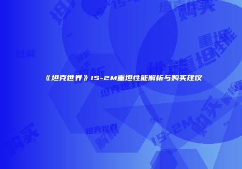 《坦克世界》IS-2M重坦性能解析与购买建议