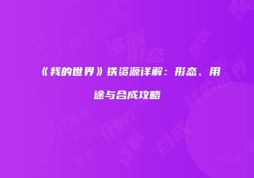 《我的世界》铁资源详解：形态、用途与合成攻略