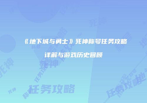 《地下城与勇士》死神称号任务攻略详解与游戏历史回顾