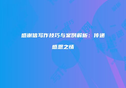 感谢信写作技巧与案例解析：传递感恩之情