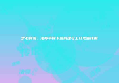 炉石传说：法师平民卡组构建与上分攻略详解