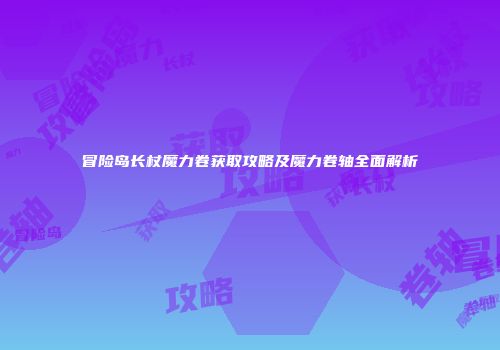 冒险岛长杖魔力卷获取攻略及魔力卷轴全面解析