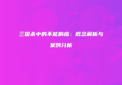 三国杀中的不能响应：概念解析与案例分析