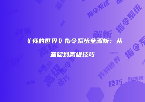 《我的世界》指令系统全解析：从基础到高级技巧