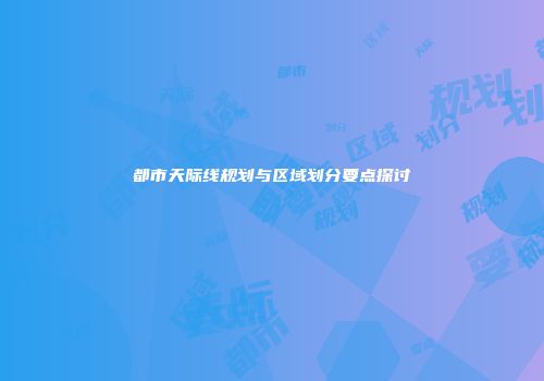 都市天际线规划与区域划分要点探讨