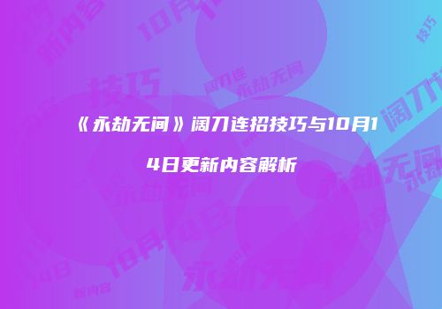 《永劫无间》阔刀连招技巧与10月14日更新内容解析