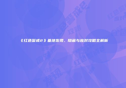 《红色警戒2》基地发现、隐藏与应对攻略全解析