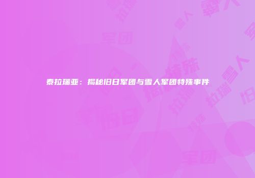 泰拉瑞亚：揭秘旧日军团与雪人军团特殊事件