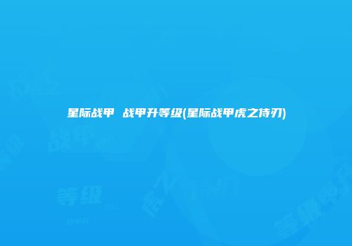 星际战甲 战甲升等级(星际战甲虎之侍刃)