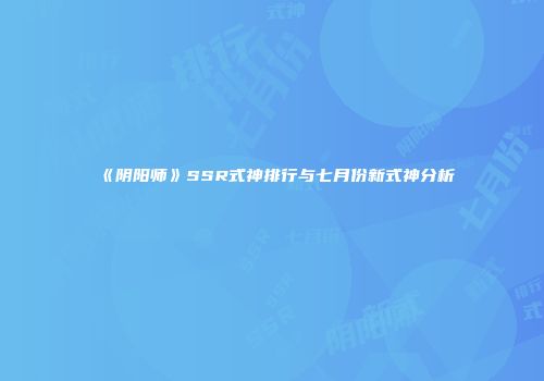 《阴阳师》SSR式神排行与七月份新式神分析
