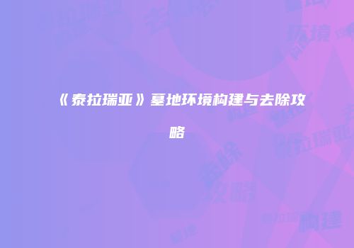 《泰拉瑞亚》墓地环境构建与去除攻略