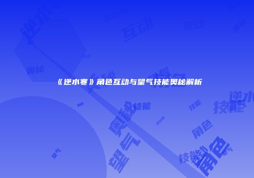 《逆水寒》角色互动与望气技能奥秘解析