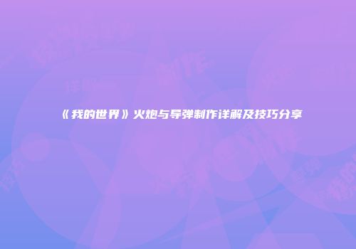 《我的世界》火炮与导弹制作详解及技巧分享