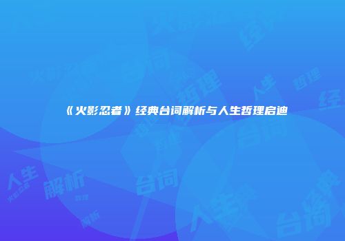 《火影忍者》经典台词解析与人生哲理启迪