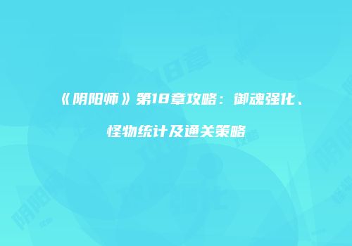 《阴阳师》第18章攻略：御魂强化、怪物统计及通关策略
