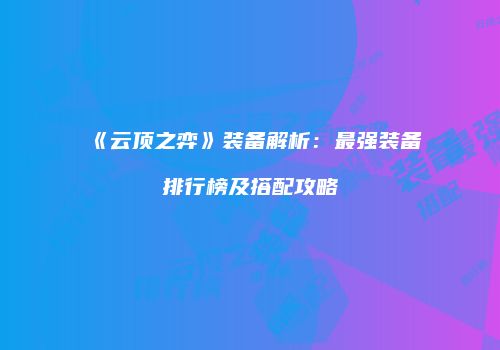 《云顶之弈》装备解析：最强装备排行榜及搭配攻略
