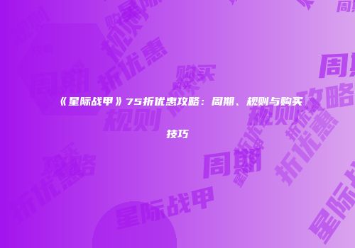 《星际战甲》75折优惠攻略：周期、规则与购买技巧