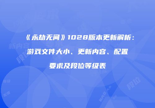 《永劫无间》1028版本更新解析：游戏文件大小、更新内容、配置要求及段位等级表
