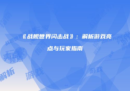 《战舰世界闪击战》：解析游戏亮点与玩家指南
