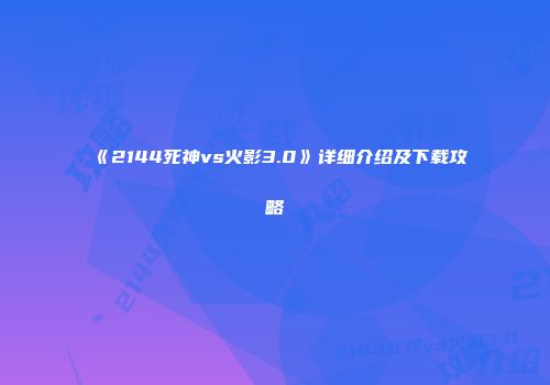 《2144死神vs火影3.0》详细介绍及下载攻略