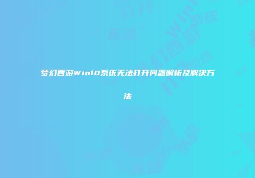 梦幻西游Win10系统无法打开问题解析及解决方法