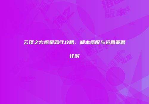 云顶之弈福星羁绊攻略：版本搭配与运营策略详解