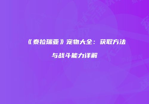 《泰拉瑞亚》宠物大全：获取方法与战斗能力详解
