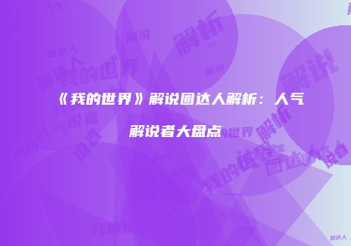 《我的世界》解说圈达人解析：人气解说者大盘点