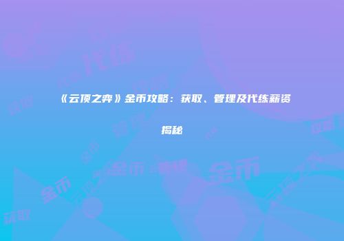 《云顶之弈》金币攻略：获取、管理及代练薪资揭秘