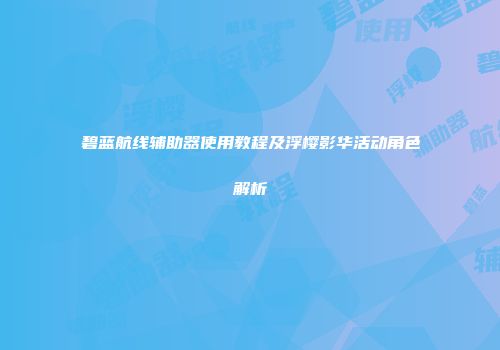 碧蓝航线辅助器使用教程及浮樱影华活动角色解析