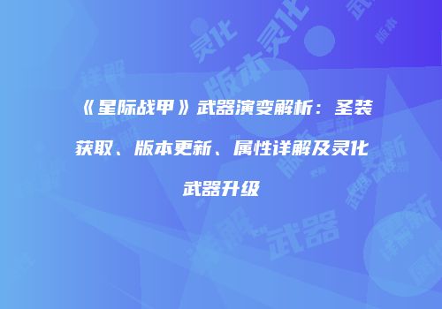 《星际战甲》武器演变解析：圣装获取、版本更新、属性详解及灵化武器升级