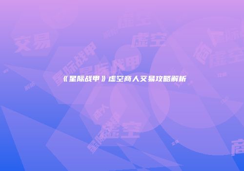 《星际战甲》虚空商人交易攻略解析