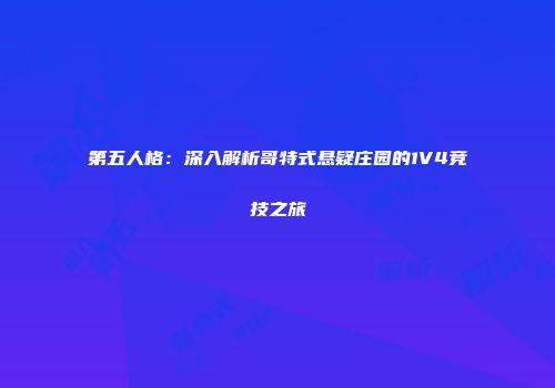 第五人格：深入解析哥特式悬疑庄园的1V4竞技之旅
