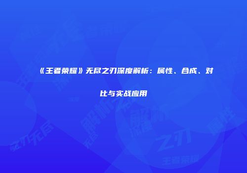 《王者荣耀》无尽之刃深度解析：属性、合成、对比与实战应用
