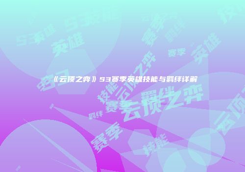 《云顶之弈》S3赛季英雄技能与羁绊详解