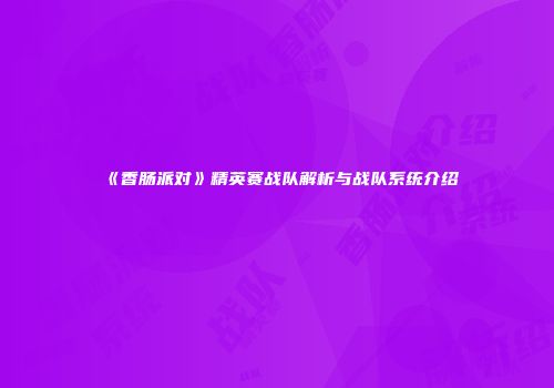 《香肠派对》精英赛战队解析与战队系统介绍