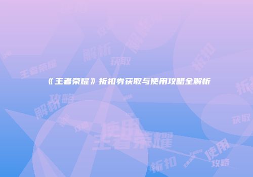 《王者荣耀》折扣券获取与使用攻略全解析