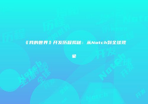 《我的世界》开发历程揭秘：从Notch到全球现象