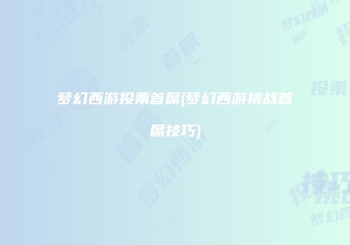 梦幻西游投票首席(梦幻西游挑战首席技巧)