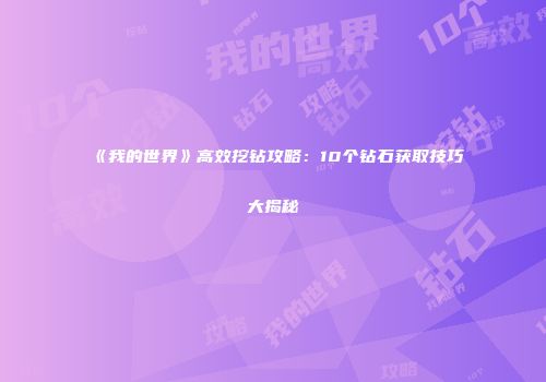 《我的世界》高效挖钻攻略：10个钻石获取技巧大揭秘