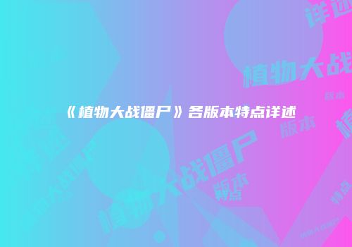 《植物大战僵尸》各版本特点详述