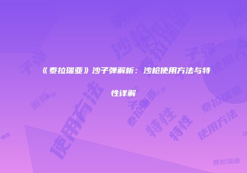 《泰拉瑞亚》沙子弹解析：沙枪使用方法与特性详解