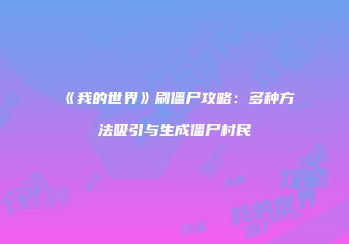 《我的世界》刷僵尸攻略：多种方法吸引与生成僵尸村民