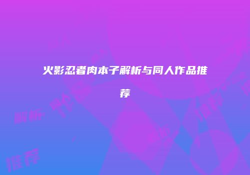 火影忍者肉本子解析与同人作品推荐