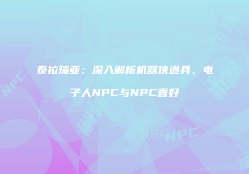 泰拉瑞亚：深入解析机器侠道具、电子人NPC与NPC喜好
