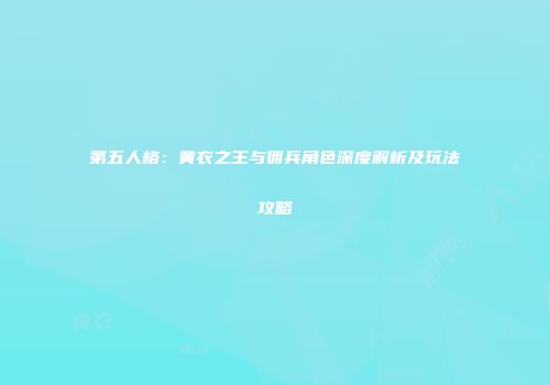 第五人格：黄衣之王与佣兵角色深度解析及玩法攻略