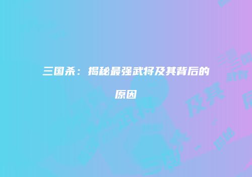 三国杀：揭秘最强武将及其背后的原因
